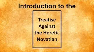 Introduction to the Treatise Against the Heretic Novatian