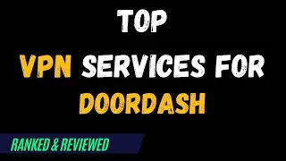 Best VPNs for DoorDash - Top Budget Picks for 2024