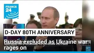 Russia not invited for 80th D-Day anniversary in France • FRANCE 24 English