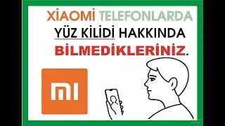 XİAOMİ TELEFONLARDA YÜZ KİLİDİ HAKKINDA BİLMEDİKLERİNİZ.