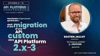 API Platform Conference 2023 - Bastien Jaillot - Migration d'une API custom vers API Platform 3