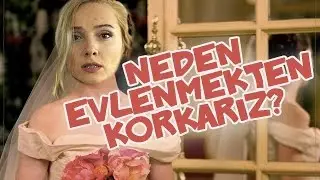 Neden Evlenmekten Korkarız?