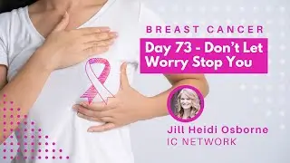 Breast Cancer Day 73 - Don't Let Worry Stop You