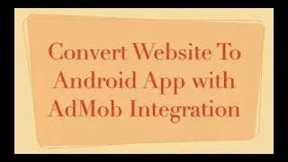 Convert Your Website to Android App with AdMob Integration