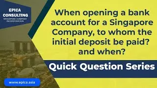 When opening bank account for a Singapore Company, when and to whom to pay initial deposit?