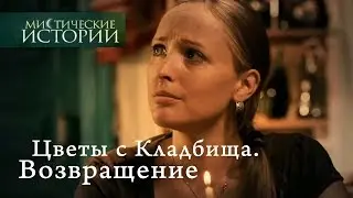 Мистические истории. Цветы с Кладбища. Возвращение. Сезон 4