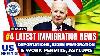 #4 Latest Immigration News : Deportations, Biden Immigration and Work Permits, Asylums  | USCIS