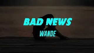 Bad News (Lyrics) Wande