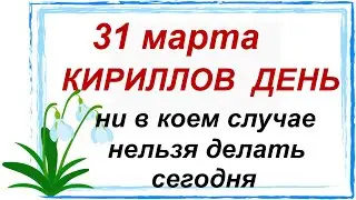 31 марта.ДЕНЬ КИРИЛЛА. Народные приметы. Обычаи. Запреты