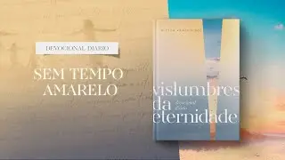 Devocional Diário: 19 de Agosto - Sem tempo amarelo | Vislumbres da eternidade