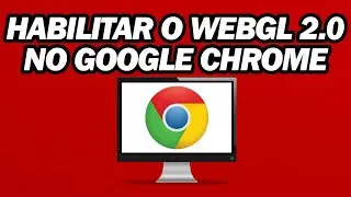 Como Habilitar O WebGL 2 0 No Google Chrome | Passo a Passo