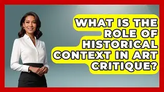 What Is the Role of Historical Context in Art Critique? | Drawing and Painting Academy