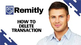 How to Delete Transaction in Remitly (EASY)