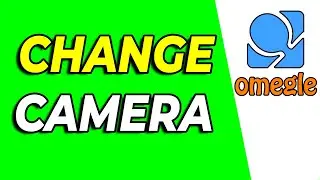 How to Change Camera on Omegle - Full Guide