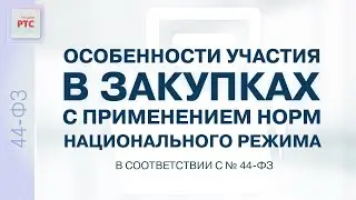 Особенности участия в закупках с применением норм нац. режима в соответствии с № 44-ФЗ (07.02.2023)