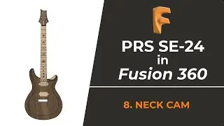 Designing a PRS Guitar in Fusion 360 - Part 8: Neck CAM