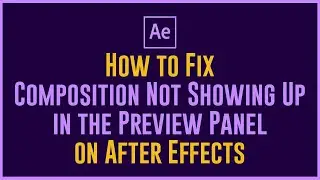 How to Fix Composition Not Showing Up in the Preview Panel on After Effects | Adobe After Effect