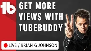 🔴How to Get More Views With TubeBuddy - Hosted by Brian G. Johnson