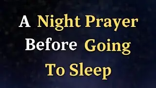 Dear Lord, As I come before You tonight, I quiet my heart - A Night Prayer Before Going To Sleep