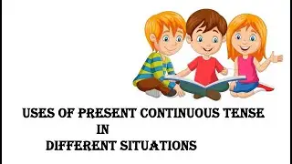 USES OF PRESENT CONTINUOUS TENSE IN DIFFERENT SITUATIONS