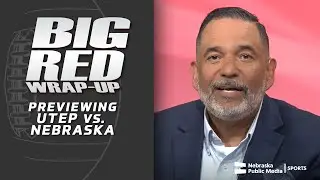 UTEP vs. Nebraska Game Preview | Big Red Wrap-Up