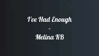 I've Had Enough - Melina KB (lyrics)