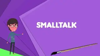 What is Smalltalk? Explain Smalltalk, Define Smalltalk, Meaning of Smalltalk