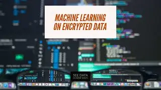 Machine Learning with Encrypted Data | Homomorphic Encryption