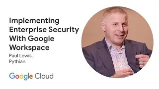 Implementing Enterprise Security with Google Workspace