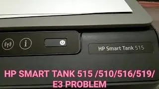 HP SMART TANK E3 PROBLEM 510/515/516/519