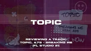 Reviewing a track: Topic, A7S - Breaking Me [FL Studio 21]