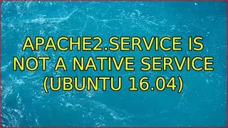 Ubuntu: apache2.service is not a native service (ubuntu 16.04)