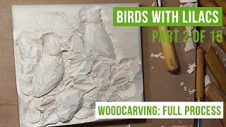 Birds and Lilacs. Woodcarving: Full process, part 2 of 13