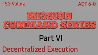 Decentralized Execution Part VI Mission Command