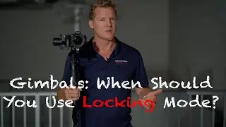 Gimbals:  When Should You Use Locking Mode?  By Darren Miles