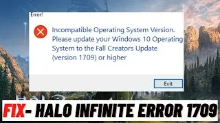 Fix Halo Infinite Error Incompatible Operating System Update your Windows 10 to Fall Creators 1709