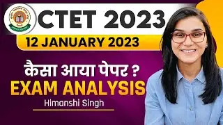 CTET 12th January 2023 Paper Analysis by Himanshi Singh | CTET 6th Day Shift Analysis