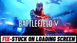 How to Fix Battlefield 5 Stuck On Loading Screen