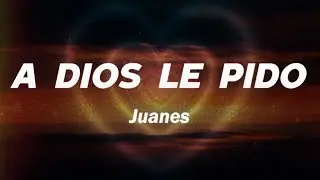 Juanes - A Dios Le Pido ❤️ (Letra)