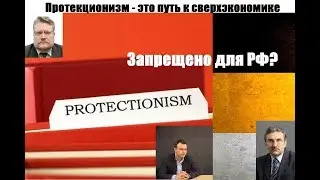 Как создать мощную экономику России? ПРОТЕКЦИОНИЗМ на примере ведущих стран мира