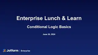 Jotform Enterprise Lunch and Learn: Conditional Logic Basics