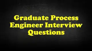 Graduate Process Engineer Interview Questions