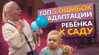 ТОП 5 ошибок родителей во время адаптации к саду | Монтессори-педагог Галина Батищева