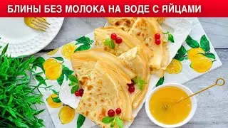 КАК ПРИГОТОВИТЬ БЛИНЫ БЕЗ МОЛОКА НА ВОДЕ С ЯЙЦАМИ? Вкусные и тонкие  блинчики на завтрак.