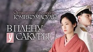 В плену у Сакуры. Обращение продюсера фильма Юмико Масуды.