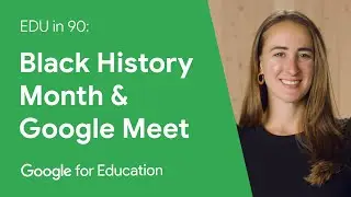 EDU in 90: Black History Month & Google Meet