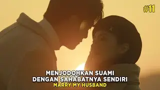 MENJODOHKAN SUAMINYA DENGAN SAHABATNYA SENDIRI - ALUR CERITA FILM MARRY MY HUSBAND EPS 11