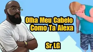 Sr LG - Olha Meu Cabelo Como Ta Alexa