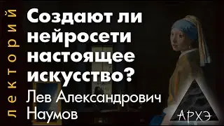 Лев Наумов: "Создают ли нейросети настоящее искусство?"