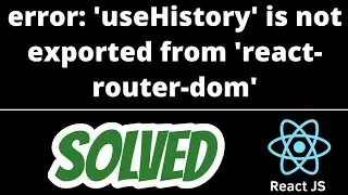 import error: 'useHistory' is not exported from 'react-router-dom' SOLVED | useHistory was not found